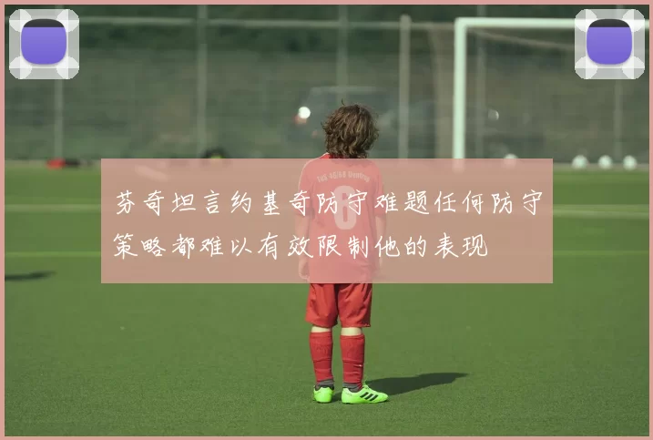芬奇坦言约基奇防守难题任何防守策略都难以有效限制他的表现