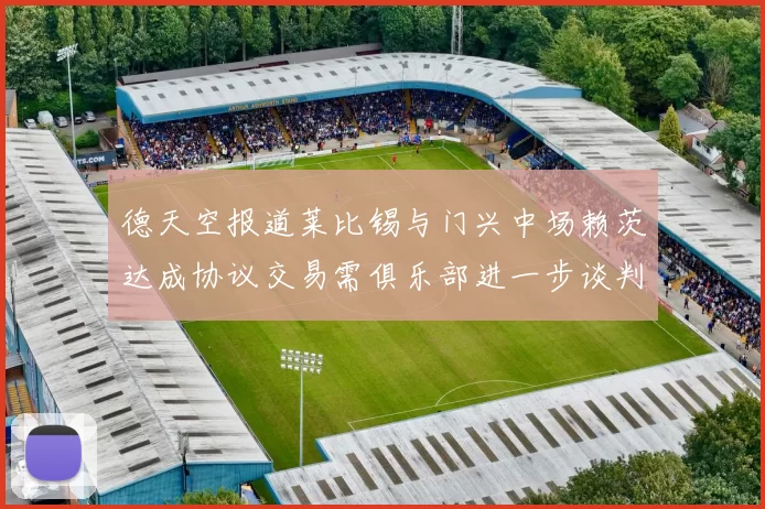 德天空报道莱比锡与门兴中场赖茨达成协议交易需俱乐部进一步谈判